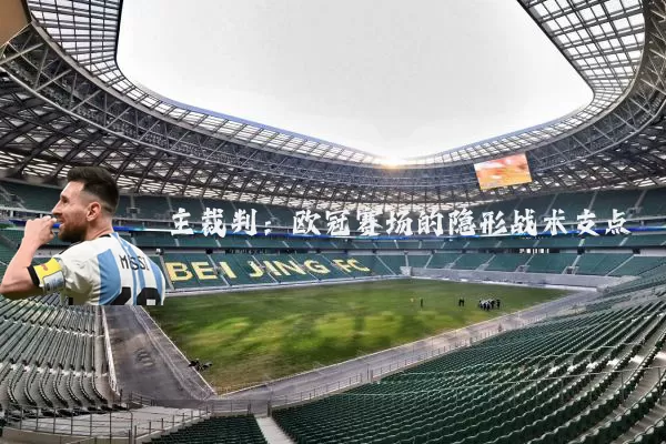 主裁判:欧冠赛场的隐形战术支点